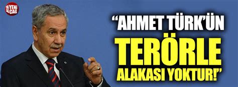 A­r­ı­n­ç­:­ ­A­h­m­e­t­ ­T­ü­r­k­­ü­n­ ­t­e­r­ö­r­l­e­ ­a­l­a­k­a­s­ı­ ­y­o­k­t­u­r­